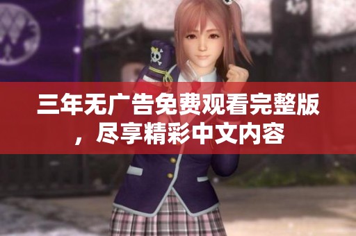 三年无广告免费观看完整版，尽享精彩中文内容