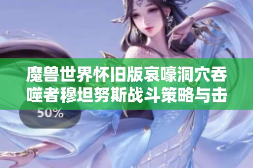 魔兽世界怀旧版哀嚎洞穴吞噬者穆坦努斯战斗策略与击杀技巧详解