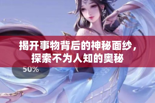 揭开事物背后的神秘面纱，探索不为人知的奥秘