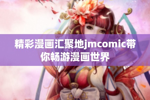 精彩漫画汇聚地jmcomic带你畅游漫画世界