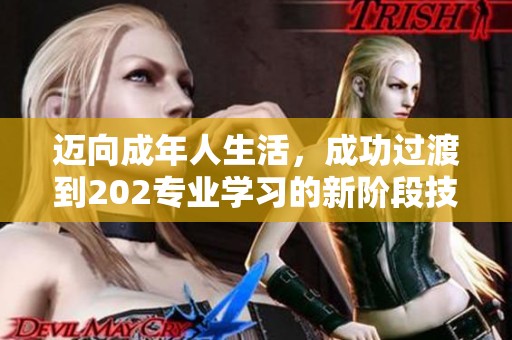 迈向成年人生活，成功过渡到202专业学习的新阶段技巧与建议分享