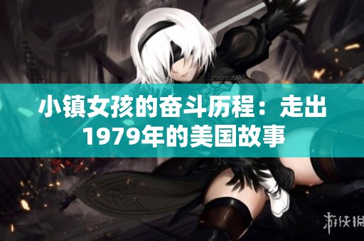 小镇女孩的奋斗历程：走出1979年的美国故事