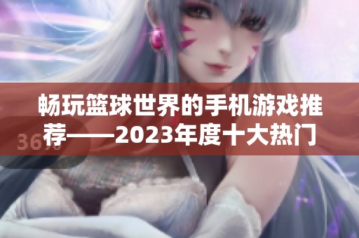 畅玩篮球世界的手机游戏推荐——2023年度十大热门篮球手游排行榜分享