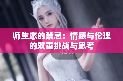 师生恋的禁忌：情感与伦理的双重挑战与思考
