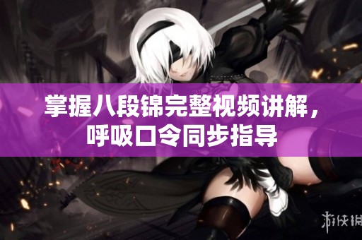 掌握八段锦完整视频讲解，呼吸口令同步指导
