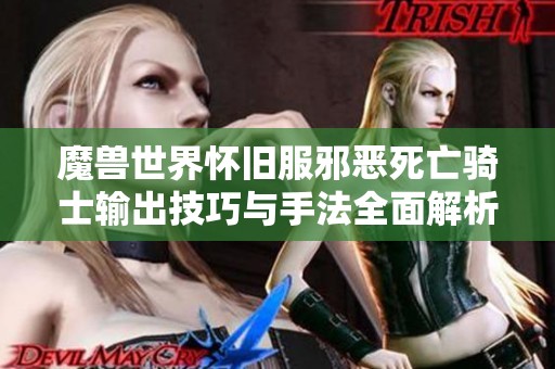 魔兽世界怀旧服邪恶死亡骑士输出技巧与手法全面解析和实用指南