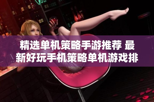 精选单机策略手游推荐 最新好玩手机策略单机游戏排行榜盘点