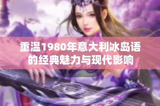 重温1980年意大利冰岛语的经典魅力与现代影响