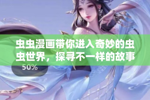 虫虫漫画带你进入奇妙的虫虫世界，探寻不一样的故事与冒险