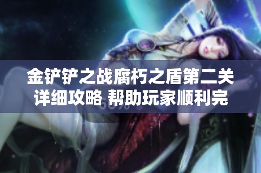 金铲铲之战腐朽之盾第二关详细攻略 帮助玩家顺利完成挑战与突破