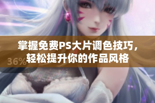 掌握免费PS大片调色技巧，轻松提升你的作品风格