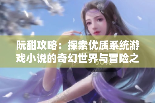 阮甜攻略：探索优质系统游戏小说的奇幻世界与冒险之旅