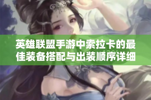 英雄联盟手游中索拉卡的最佳装备搭配与出装顺序详细攻略解析