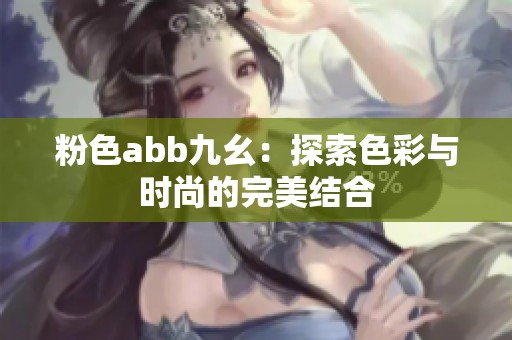 粉色abb九幺：探索色彩与时尚的完美结合