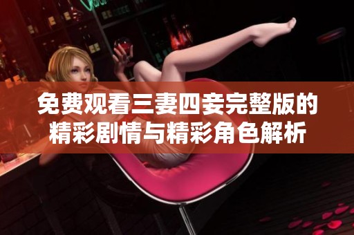 免费观看三妻四妾完整版的精彩剧情与精彩角色解析