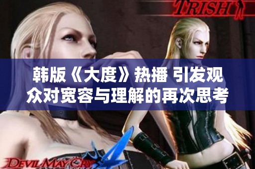 韩版《大度》热播 引发观众对宽容与理解的再次思考