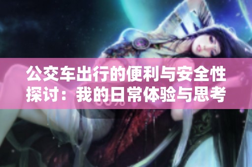 公交车出行的便利与安全性探讨：我的日常体验与思考