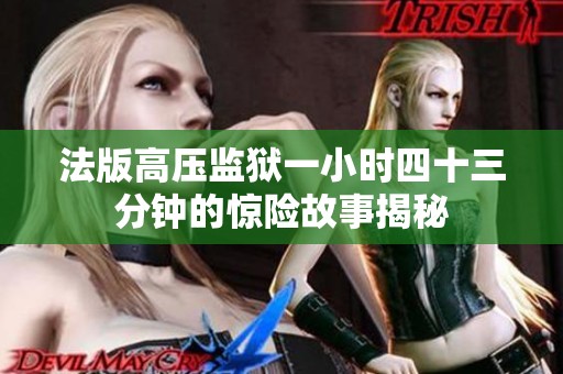 法版高压监狱一小时四十三分钟的惊险故事揭秘