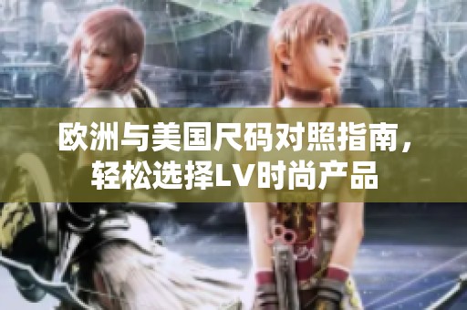 欧洲与美国尺码对照指南，轻松选择LV时尚产品