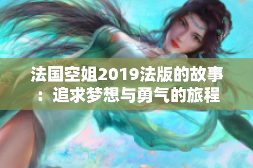 法国空姐2019法版的故事：追求梦想与勇气的旅程