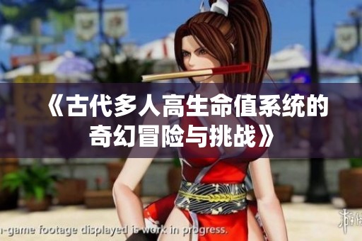 《古代多人高生命值系统的奇幻冒险与挑战》