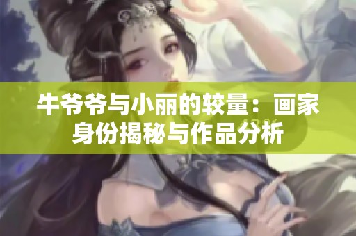 牛爷爷与小丽的较量：画家身份揭秘与作品分析
