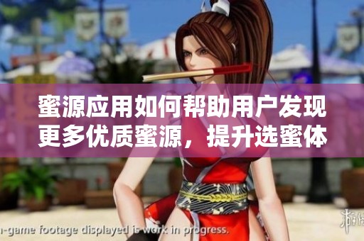 蜜源应用如何帮助用户发现更多优质蜜源，提升选蜜体验