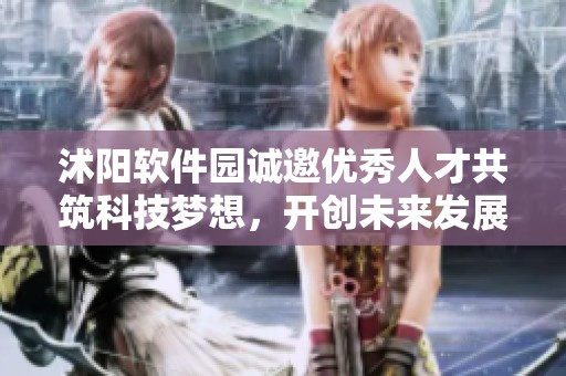 沭阳软件园诚邀优秀人才共筑科技梦想，开创未来发展新篇章