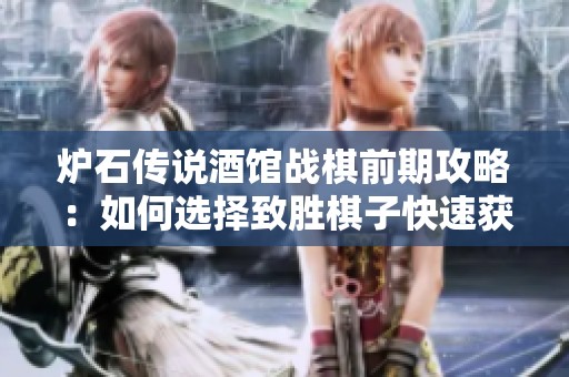 炉石传说酒馆战棋前期攻略：如何选择致胜棋子快速获胜技巧分享