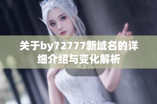 关于by72777新域名的详细介绍与变化解析