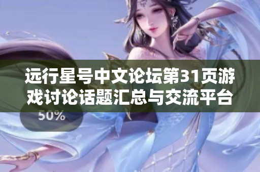 远行星号中文论坛第31页游戏讨论话题汇总与交流平台的多元探索