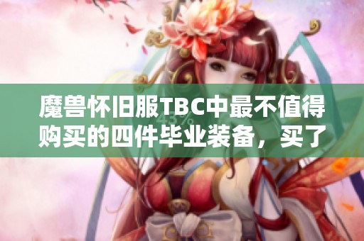 魔兽怀旧服TBC中最不值得购买的四件毕业装备，买了却会影响战力表现