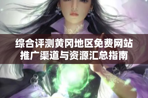 综合评测黄冈地区免费网站推广渠道与资源汇总指南
