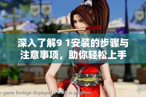 深入了解9 1安装的步骤与注意事项，助你轻松上手