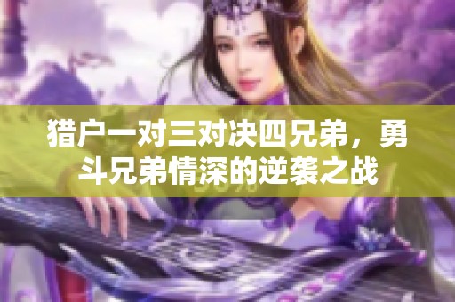 猎户一对三对决四兄弟，勇斗兄弟情深的逆袭之战