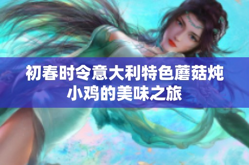 初春时令意大利特色蘑菇炖小鸡的美味之旅