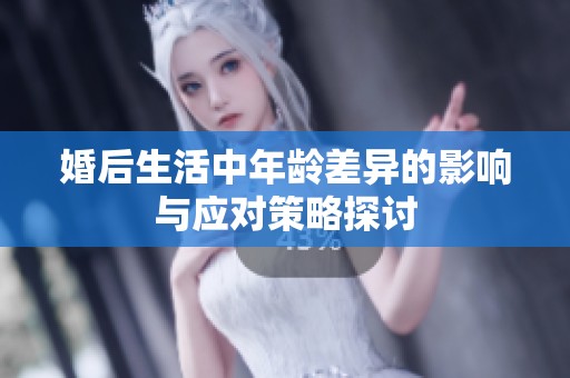 婚后生活中年龄差异的影响与应对策略探讨