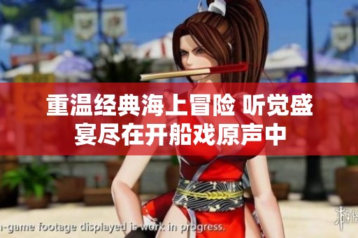 重温经典海上冒险 听觉盛宴尽在开船戏原声中
