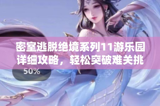 密室逃脱绝境系列11游乐园详细攻略，轻松突破难关挑战与技巧分享