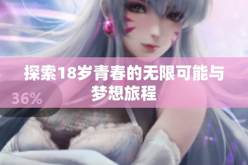 探索18岁青春的无限可能与梦想旅程