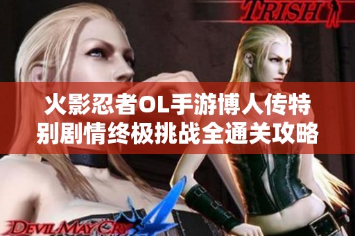 火影忍者OL手游博人传特别剧情终极挑战全通关攻略详解与秘籍分享