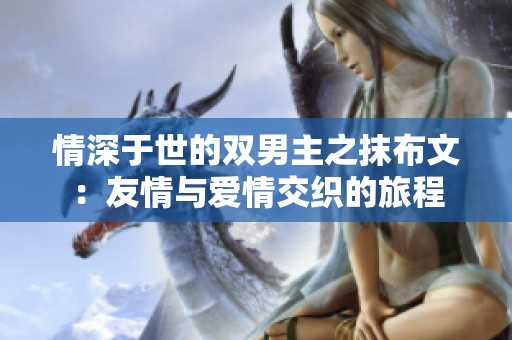 情深于世的双男主之抹布文：友情与爱情交织的旅程