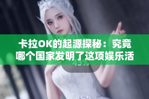 卡拉OK的起源探秘：究竟哪个国家发明了这项娱乐活动
