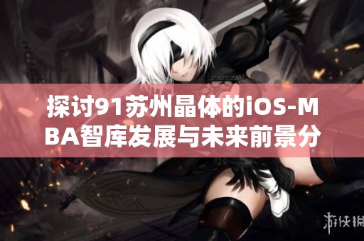 探讨91苏州晶体的iOS-MBA智库发展与未来前景分析