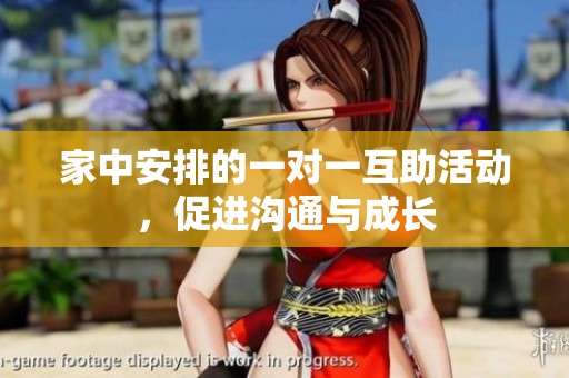 家中安排的一对一互助活动，促进沟通与成长