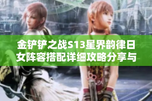 金铲铲之战S13星界韵律日女阵容搭配详细攻略分享与玩法解析