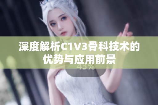 深度解析C1V3骨科技术的优势与应用前景