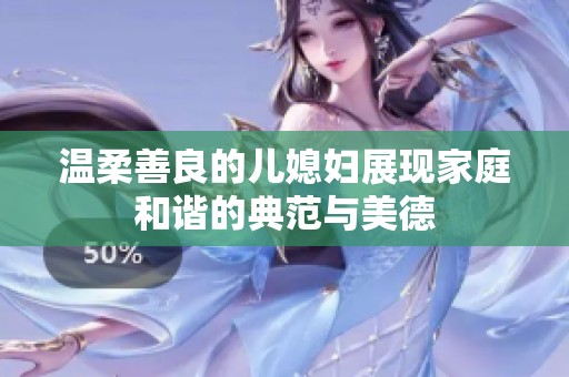 温柔善良的儿媳妇展现家庭和谐的典范与美德