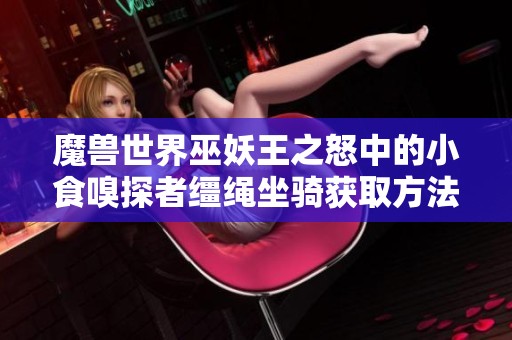 魔兽世界巫妖王之怒中的小食嗅探者缰绳坐骑获取方法详细攻略解析