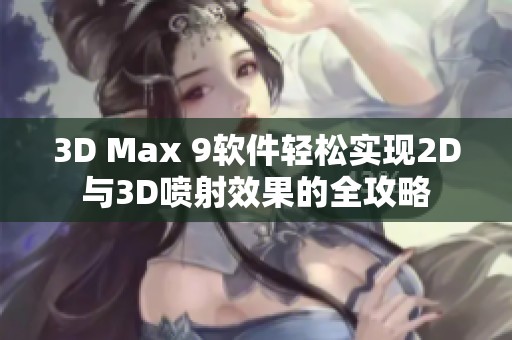 3D Max 9软件轻松实现2D与3D喷射效果的全攻略